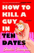 How to Kill a Guy in Ten Dates by Shailee Thompson: Paperback; 368 pages / English
